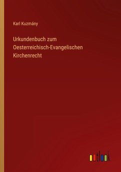 Urkundenbuch zum Oesterreichisch-Evangelischen Kirchenrecht - Kuzmány, Karl