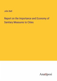 Report on the Importance and Economy of Sanitary Measures to Cities - Bell, John