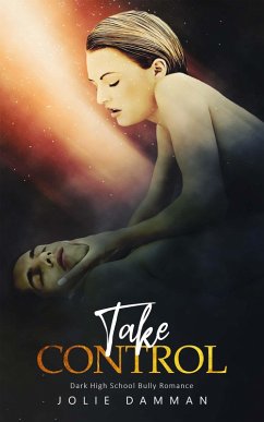 Take Control - Dark High School Bully Romance (Ruthless Bullies, #1) (eBook, ePUB) - Damman, Jolie
