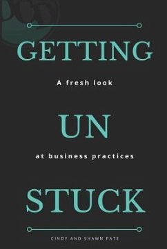 Getting Un Stuck: A fresh look at business practices - Pate, Shawn; Pate, Cindy