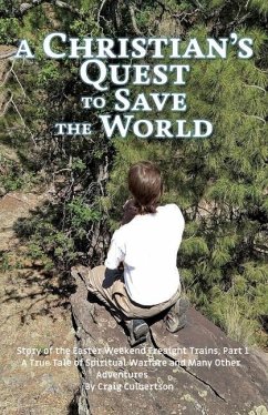 A Christian's Quest to Save the World: Story of the Easter Weekend Freight Trains - Culbertson, Craig