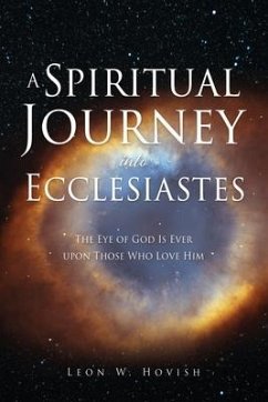 A Spiritual Journey into Ecclesiastes: The Eye of God Is Ever upon Those Who Love Him - Hovish, Leon W.