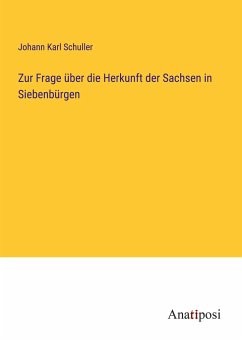 Zur Frage über die Herkunft der Sachsen in Siebenbürgen - Schuller, Johann Karl