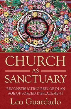 Church as Sanctuary: Reconstructing Refuge in an Age of Displacement - Guardado, Leo