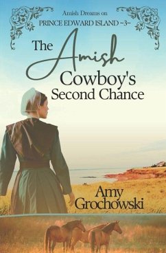 The Amish Cowboy's Second Chance: Amish Dreams on Prince Edward Island, Book 3 - Grochowski, Amy