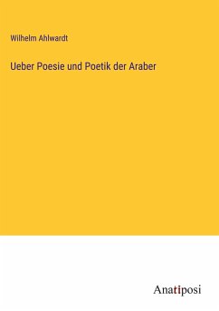 Ueber Poesie und Poetik der Araber - Ahlwardt, Wilhelm