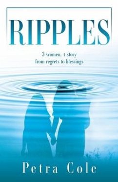 Ripples: 3 women, 1 story from regrets to blessings - Cole, Petra