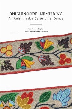 Anishinaabe-Niimi'iding: An Anishinaabe Ceremonial Dance - Staples, Lee Obizaan; Gonzalez, Chato Ombishkebines