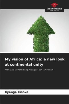 My vision of Africa: a new look at continental unity - Kisoke, Kyéngé