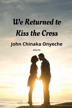 We Returned to Kiss the Cross - Onyeche, John Chinaka