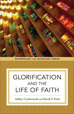 Glorification and the Life of Faith - Cocksworth, Ashley; Ford, David F.; Eilers, Kent