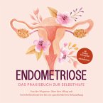 Endometriose - Das Praxisbuch zur Selbsthilfe: Von der Diagnose, über den Alltag mit Unterleibsschmerzen bis zur ganzheitlichen Behandlung - inkl. Selbsttest, Ernährungstipps & Audio-Meditationen (MP3-Download)