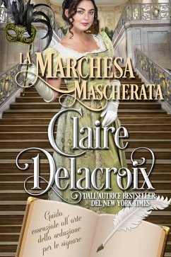 La marchesa mascherata (La guida essenziale all'arte della seduzione per le signore, #2) (eBook, ePUB) - Delacroix, Claire