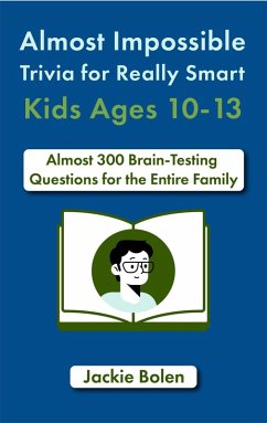 Almost Impossible Trivia for Really Smart Kids Ages 10-13: Nearly 300 Brain-Teasing Questions for the Entire Family (eBook, ePUB) - Bolen, Jackie