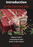 Introduction to the Carnivore Diet: A Beginner's Guide to Understanding the Health Benefits of a Meat Only Diet (eBook, ePUB)