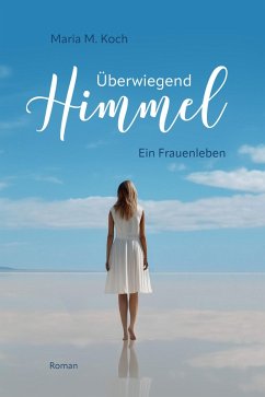 Überwiegend Himmel. Ein Frauenleben (eBook, ePUB) - Koch, Maria M.