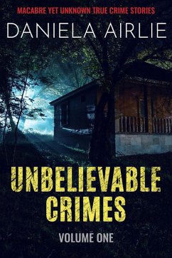 Unbelievable Crimes Volume One: Macabre Yet Unknown True Crime Stories (eBook, ePUB) - Airlie, Daniela