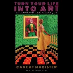 Turn Your Life Into Art: Lessons in Psychomagic from the San Francisco Underground - Magister, Caveat