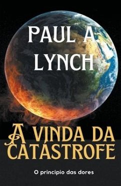 A Vinda Da Catástrofe O princípio das dores - Lynch, Paul A.