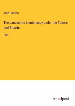 The Lancashire Lieutenancy under the Tudors and Stuarts - Harland, John