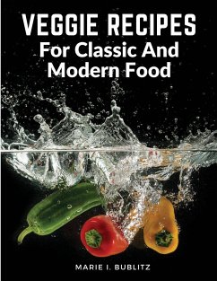 Veggie Recipes For Classic And Modern Food - Marie I. Bublitz