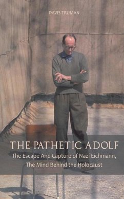 The Pathetic Adolf The Escape And Capture of Nazi Eichmann, The Mind Behind the Holocaust - Truman, Davis