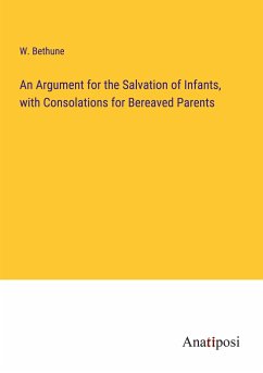 An Argument for the Salvation of Infants, with Consolations for Bereaved Parents - Bethune, W.