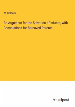 An Argument for the Salvation of Infants, with Consolations for Bereaved Parents - Bethune, W.