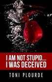 I am not stupid...I was deceived