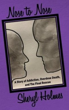 Nose to Nose: A Story of Addiction, Overdose Death, and the Final Rescue - Holmes, Sheryl B.