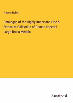 Catalogue of the Highly Important, Fine & Extensive Collection of Roman Imperial Large-Brass Medals - Hobler, Francis