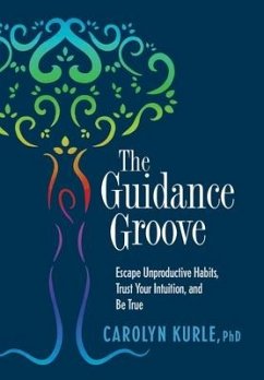 The Guidance Groove: Escape Unproductive Habits, Trust Your Intuition, and Be True - Kurle, Carolyn