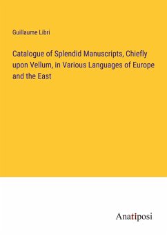 Catalogue of Splendid Manuscripts, Chiefly upon Vellum, in Various Languages of Europe and the East - Libri, Guillaume
