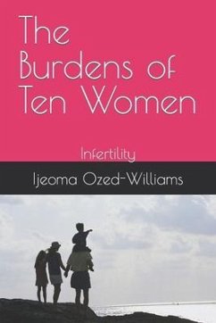 The Burdens of Ten Women: Infertility - Ozed-Williams, Ijeoma C.