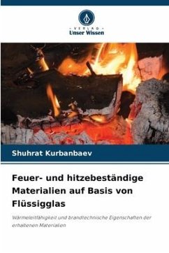 Feuer- und hitzebeständige Materialien auf Basis von Flüssigglas - Kurbanbaev, Shuhrat