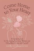 Come Home to Your Heart: A Guided Journal for Harnessing Your Inner Wisdom and Falling Back in Love with Yourself
