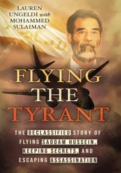 Flying the Tyrant: The Declassified Story of Flying Saddam Hussein, Keeping Secrets, and Escaping Assassination - Ungeldi, Lauren; Sulaiman, Mohammed