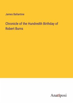 Chronicle of the Hundredth Birthday of Robert Burns - Ballantine, James