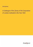 A Catalogue of the Library of the Corporation of London instituted in the Year 1824