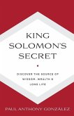 King Solomon's Secret: Discover the Source of Wisdom, Wealth & Long Life