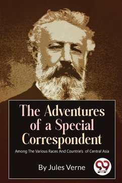 The Adventures Of A Special Correspondent Among The Various Races And Countrie's of Central Asia - Verne, Jules