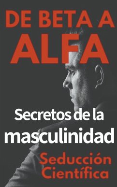 De Beta a Alfa Secretos de la Masculinidad - Científica, Seducción