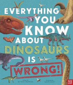 Everything You Know about Dinosaurs Is Wrong! - Crumpton, Nick