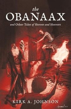 The Obanaax: And Other Tales of Heroes and Horrors - Johnson, Kirk A.