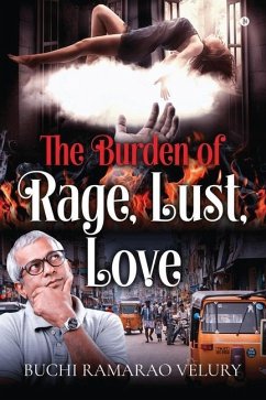 The Burden of Rage, Lust, Love - Buchi Ramarao Velury