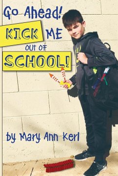 Go Ahead! Kick Me Out of School! - Kerl, Mary Ann