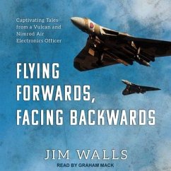 Flying Forwards, Facing Backwards: Captivating Tales from a Vulcan and Nimrod Air Electronics Officer - Walls, Jim