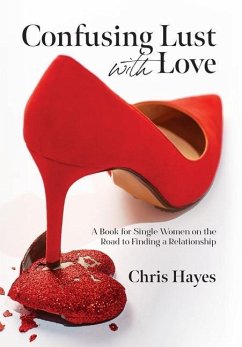 Confusing Lust with Love: A Book for Single Women on the Road to Finding a Relationship - Hayes, Chris
