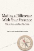 Making a Difference with Your Presence: Use of Self and Self-Mastery