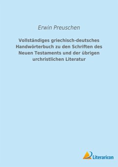 Vollständiges griechisch-deutsches Handwörterbuch zu den Schriften des Neuen Testaments und der übrigen urchristlichen Literatur - Preuschen, Erwin